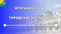 ИТОГИ 2025 ГОДА — ГОРОДСКОЕ ХОЗЯЙСТВО